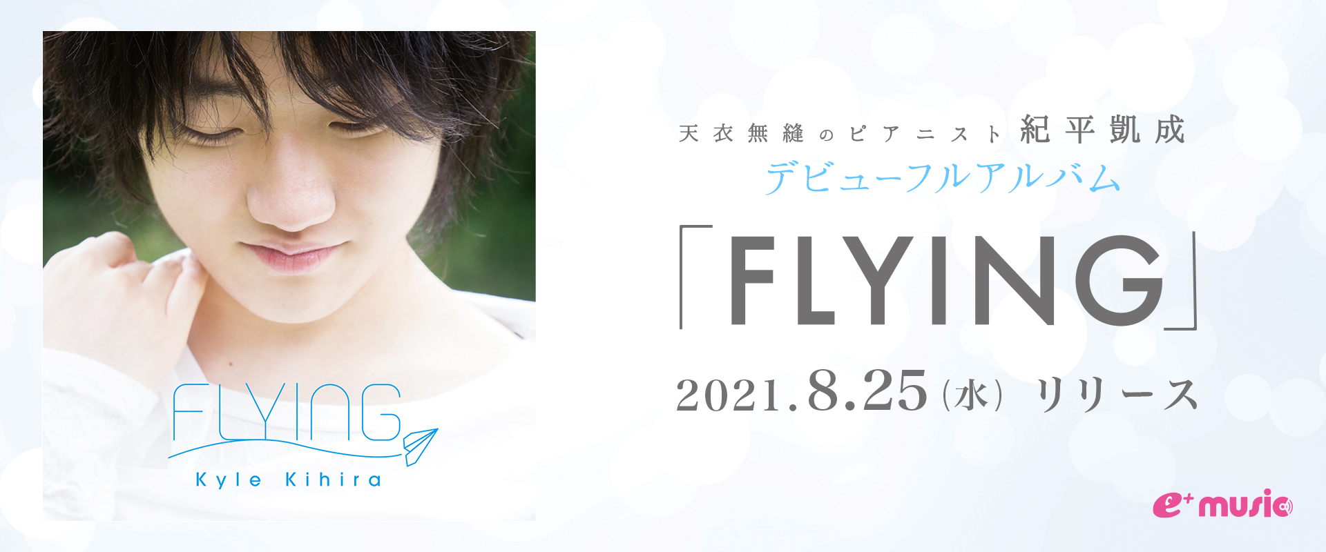 天衣無縫のピアニスト 紀平凱成 デビューフルアルバム「FLYING」2021.8.25(水)リリース
